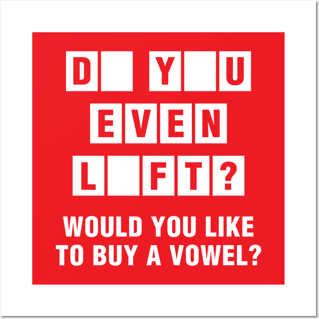 Do You Even Lift? Would You Like To Buy A Vowel? Wall Art by brogressproject